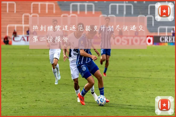 热刺继续追逐范赫克计划尽快递交第二份报价
